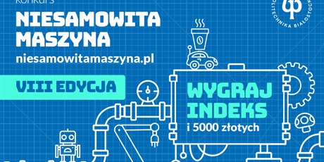 Ruszyła Niesamowita Maszyna. Wystartował konkurs dla młodych konstruktorów. Nagrodą jest indeks na studia w Politechnice Białostockiej!